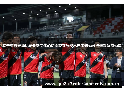 基于亚冠赛场比赛节奏变化的动态观察与战术启示研究分析框架体系构建