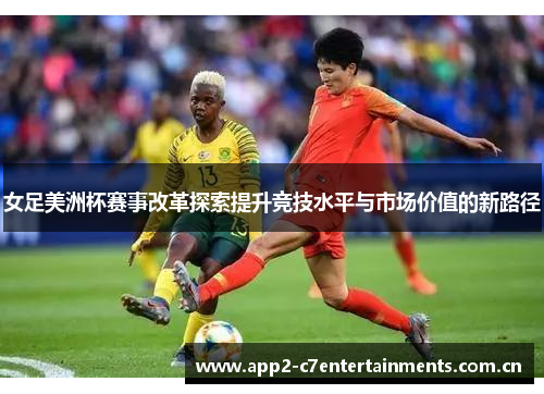 女足美洲杯赛事改革探索提升竞技水平与市场价值的新路径